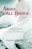 A novel about love, adventure and the danger in both Above All Things by Tanis Rideout