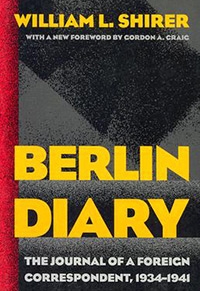 Berlin Diary: the Journal of a Foreign Correspondent, 1934-1941 Berlin Diary: the Journal of a Foreign Correspondent, 1934-1941