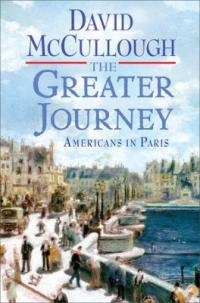 The Greater Journey: Americans in Paris by David McCullough The Greater Journey: Americans in Paris by David McCullough