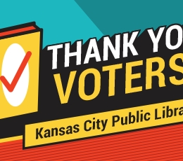 Voters say "Yes!" to Their Library Thank you, voters! From, Kansas City Public Library