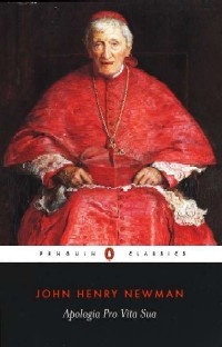 A No Apologies Apologia Apologia pro Vita Sua by John Henry Cardinal Newman