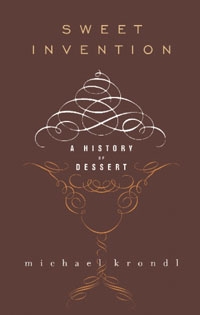 Michael Krondl dishes up a history of dessert. Sweet Invention