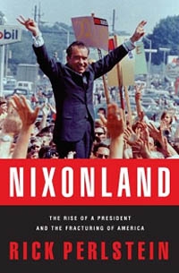 <em>Nixonland: The Rise of a President and the Fracturing of America</em> Nixonland: The Rise of a President and the Fracturing of America